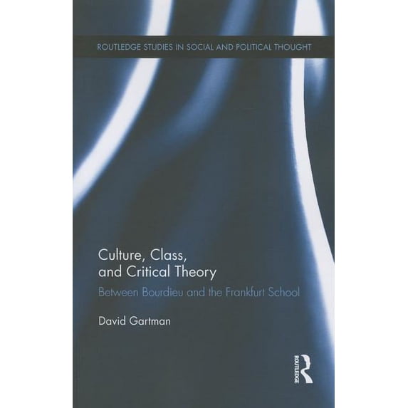 Routledge Studies in Social and Politica Culture, Class, and Critical Theory: Between Bourdieu and the Frankfurt School, (Paperback)