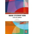 thumbnail image 1 of Routledge Studies in Social and Politica Making Citizenship Work: Culture and Community, (Hardcover), 1 of 1