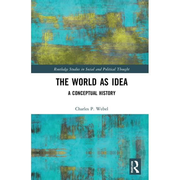 Routledge Studies in Social and Politica The World as Idea: A Conceptual History, (Hardcover)