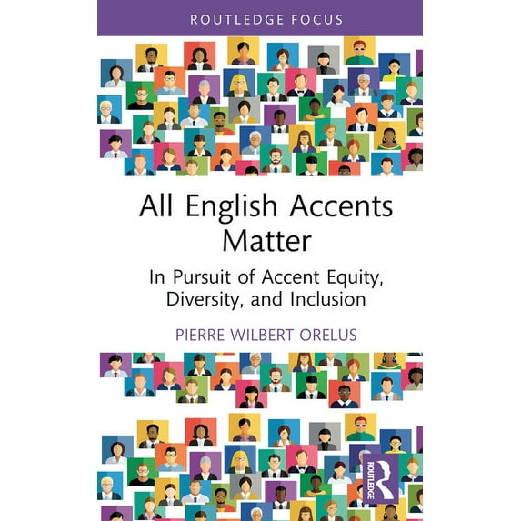 Routledge Studies in Sociolinguistics All English Accents Matter: In Pursuit of Accent Equity, Diversity, and Inclusion, (Hardcover)