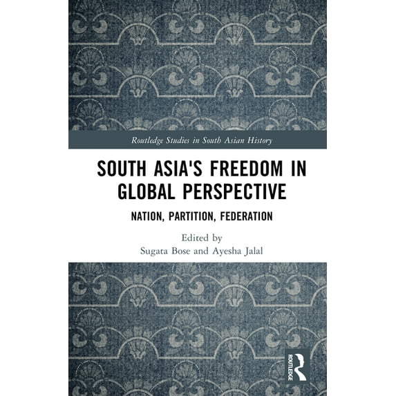 Routledge Studies in South Asian History South Asia's Freedom in Global Perspective: Nation, Partition, Federation, (Hardcover)