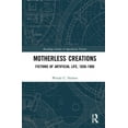 thumbnail image 1 of Routledge Studies in Speculative Fiction Motherless Creations: Fictions of Artificial Life, 1650-1890, (Hardcover), 1 of 1