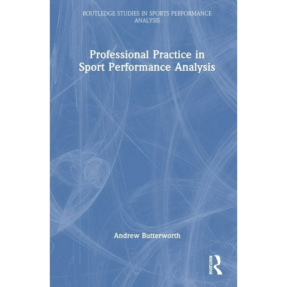 Routledge Studies in Sports Performance Professional Practice in Sport Performance Analysis, (Hardcover)