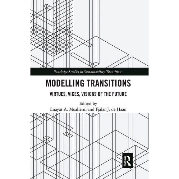 Routledge Studies in Sustainability Tran Modelling Transitions: Virtues, Vices, Visions of the Future, (Paperback)