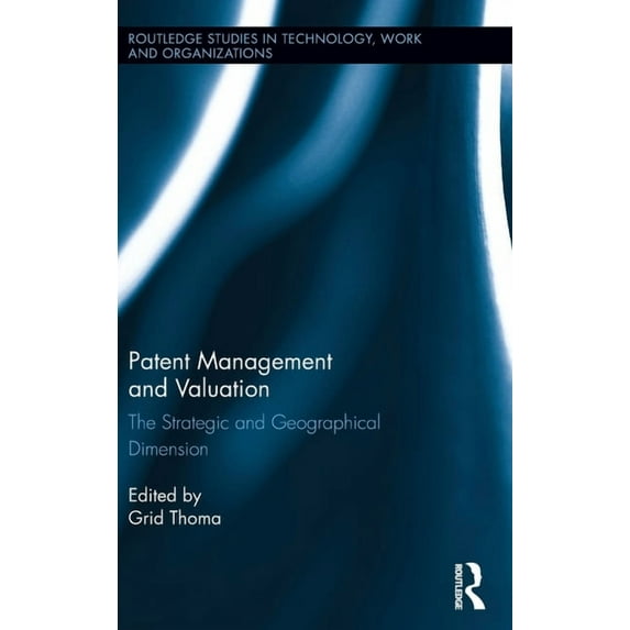 Routledge Studies in Technology, Work an Patent Management and Valuation: The Strategic and Geographical Dimension, (Hardcover)