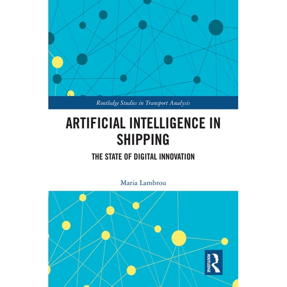 Routledge Studies in Transport Analysis Artificial Intelligence in Shipping: The State of Digital Innovation, (Hardcover)