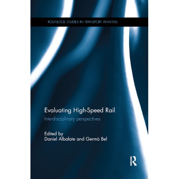 Routledge Studies in Transport Analysis Evaluating High-Speed Rail: Interdisciplinary Perspectives, (Paperback)
