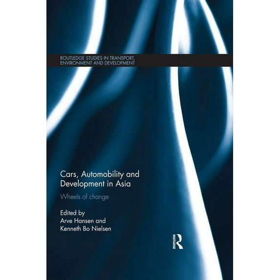 Routledge Studies in Transport, Environm Cars, Automobility and Development in Asia: Wheels of change, (Paperback)