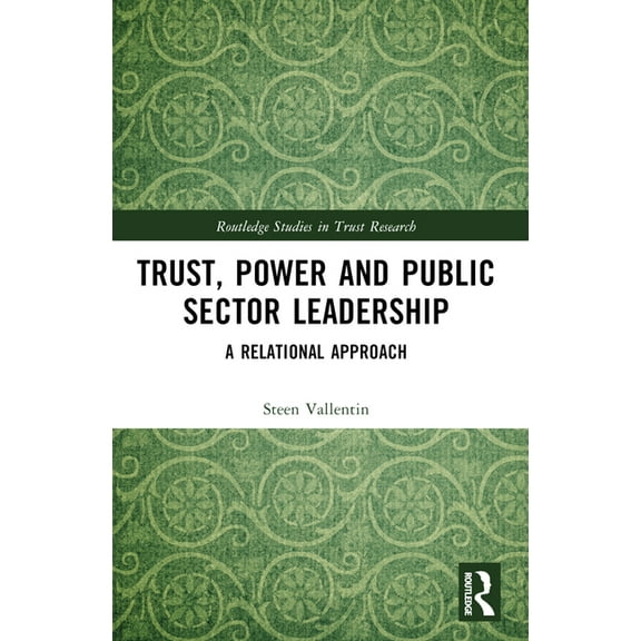 Routledge Studies in Trust Research Trust, Power and Public Sector Leadership: A Relational Approach, (Paperback)