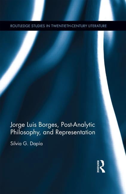 Routledge Studies in Twentieth-Century L Jorge Luis Borges, Post-Analytic Philosophy, and Representation, (Hardcover)