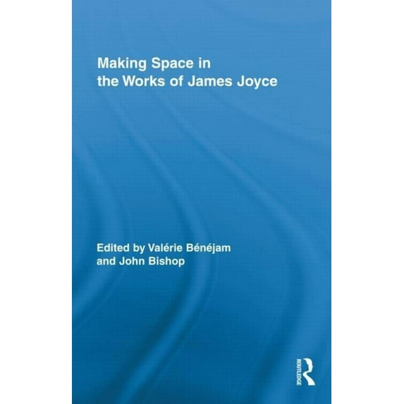 Routledge Studies in Twentieth-Century L Making Space in the Works of James Joyce, (Hardcover)