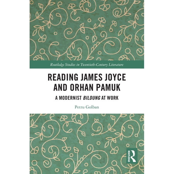 Routledge Studies in Twentieth-Century L Reading James Joyce and Orhan Pamuk: A Modernist Bildung at Work, (Hardcover)
