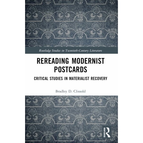 Routledge Studies in Twentieth-Century L Rereading Modernist Postcards: Critical Studies in Materialist Recovery, (Paperback)