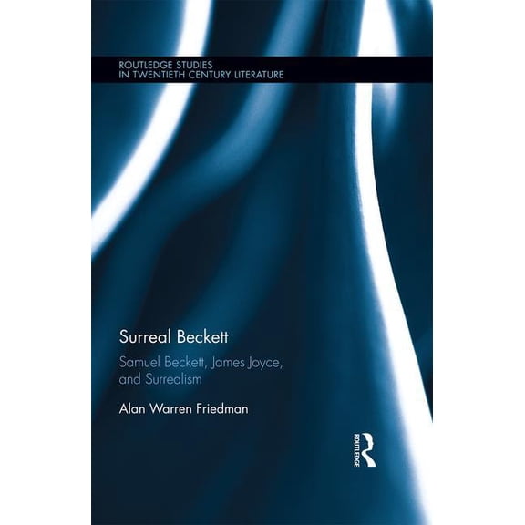 Routledge Studies in Twentieth-Century L Surreal Beckett: Samuel Beckett, James Joyce, and Surrealism, (Hardcover)