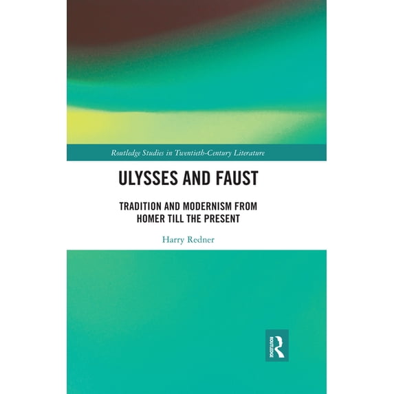 Routledge Studies in Twentieth-Century L Ulysses and Faust: Tradition and Modernism from Homer till the Present, (Paperback)