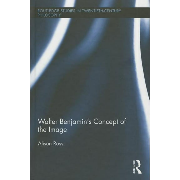 Routledge Studies in Twentieth-Century P Walter Benjamin's Concept of the Image, (Hardcover)