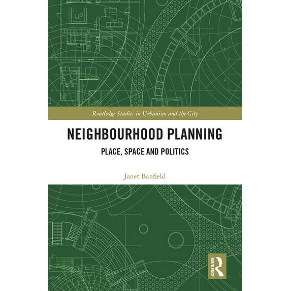 Routledge Studies in Urbanism and the Ci Neighbourhood Planning: Place, Space and Politics, (Hardcover)