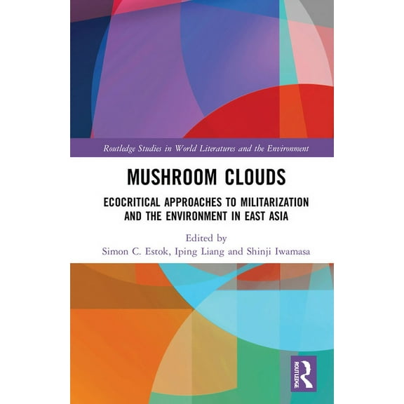 Routledge Studies in World Literatures a Mushroom Clouds: Ecocritical Approaches to Militarization and the Environment in East Asia, (Paperback)