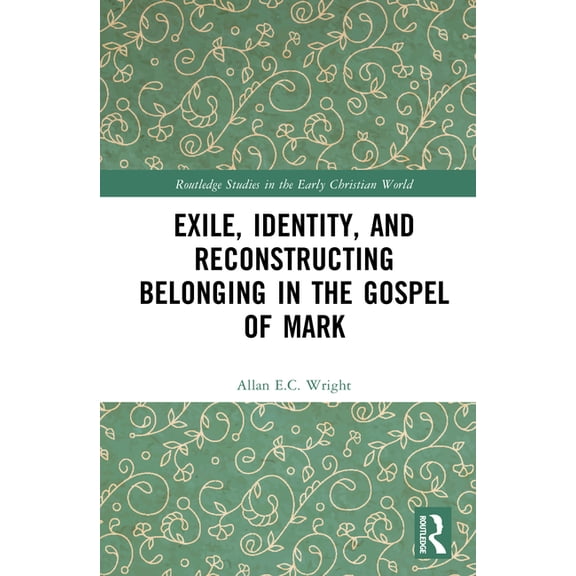 Routledge Studies in the Early Christian Exile, Identity, and Reconstructing Belonging in the Gospel of Mark, (Hardcover)