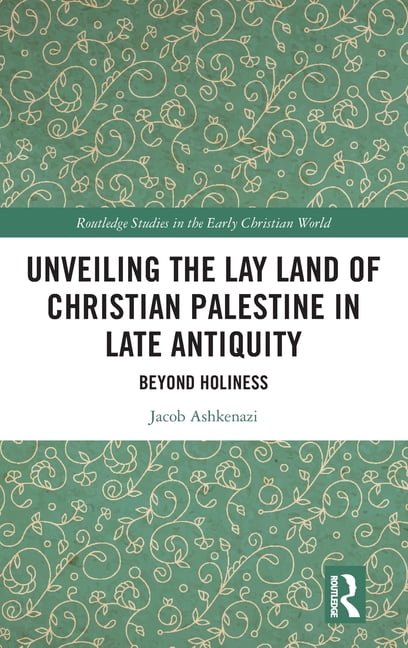 Routledge Studies in the Early Christian Unveiling the Lay Land of Christian Palestine in Late Antiquity: Beyond Holiness, (Hardcover)