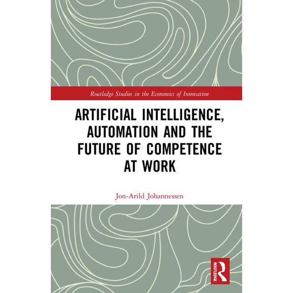 Routledge Studies in the Economics of In Artificial Intelligence, Automation and the Future of Competence at Work, (Hardcover)