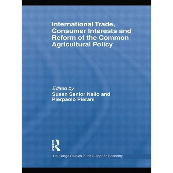 Routledge Studies in the European Econom International Trade, Consumer Interests and Reform of the Common Agricultural Policy, (Paperback)