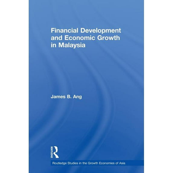 Routledge Studies in the Growth Economie Financial Development and Economic Growth in Malaysia, (Paperback)