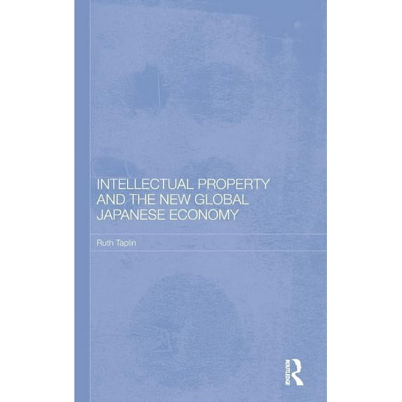 Routledge Studies in the Growth Economie Intellectual Property and the New Global Japanese Economy, Book 87, (Hardcover)