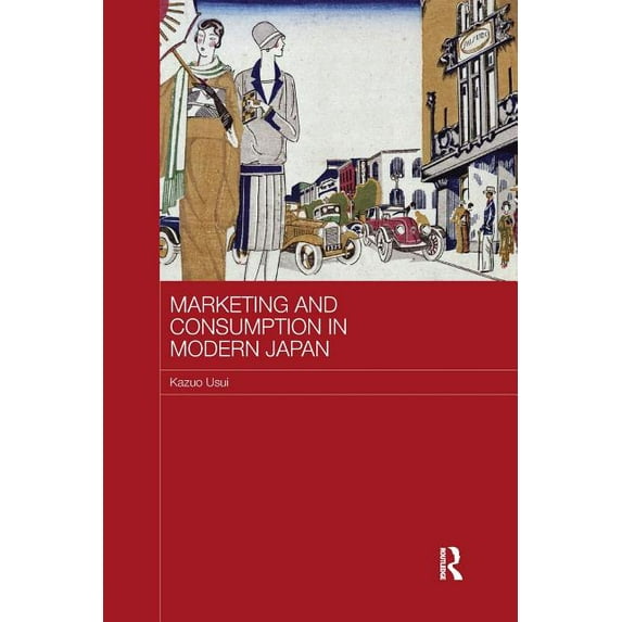 Routledge Studies in the Growth Economie Marketing and Consumption in Modern Japan, (Paperback)