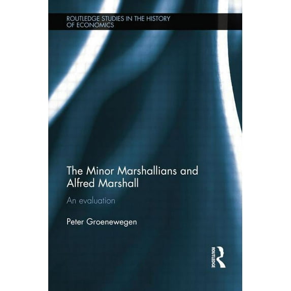 Routledge Studies in the History of Econ Minor Marshallians and Alfred Marshall: An Evaluation, (Paperback)