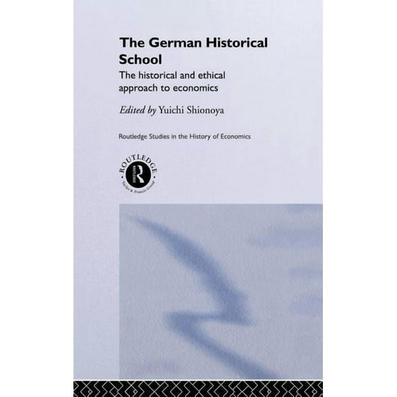 Routledge Studies in the History of Econ The German Historical School: The Historical and Ethical Approach to Economics, Book 40, (Hardcover)