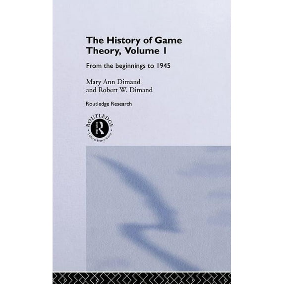 Routledge Studies in the History of Econ The History Of Game Theory, Volume 1: From the Beginnings to 1945, (Hardcover)