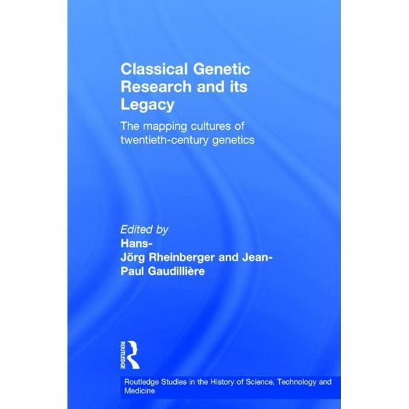 Routledge Studies in the History of Scie Classical Genetic Research and its Legacy: The Mapping Cultures of Twentieth-Century Genetics, (Hardcover)