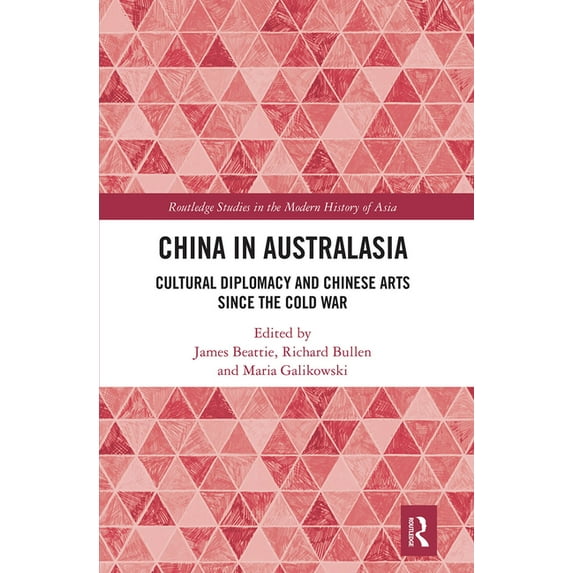 Routledge Studies in the Modern History China in Australasia: Cultural Diplomacy and Chinese Arts Since the Cold War, (Paperback)