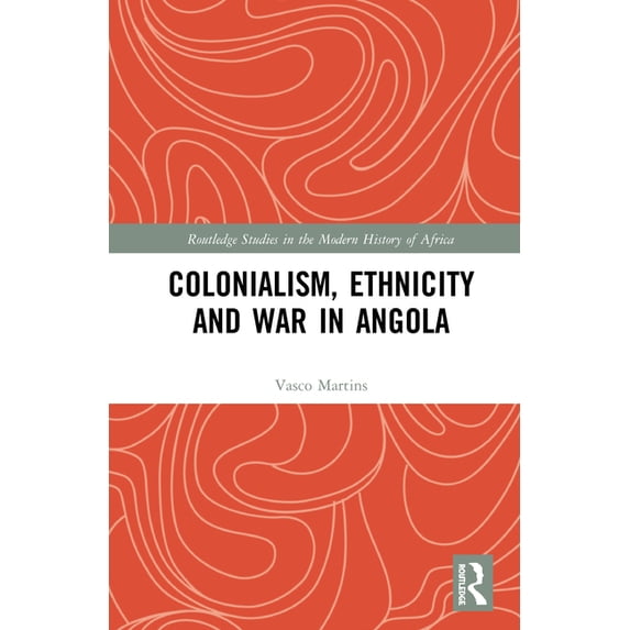 Routledge Studies in the Modern History Colonialism, Ethnicity and War in Angola, (Hardcover)