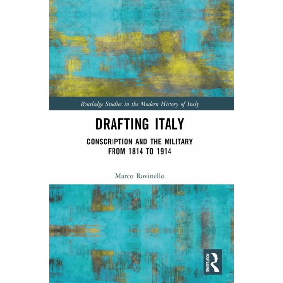 Routledge Studies in the Modern History Drafting Italy: Conscription and the Military from 1814 to 1914, (Paperback)