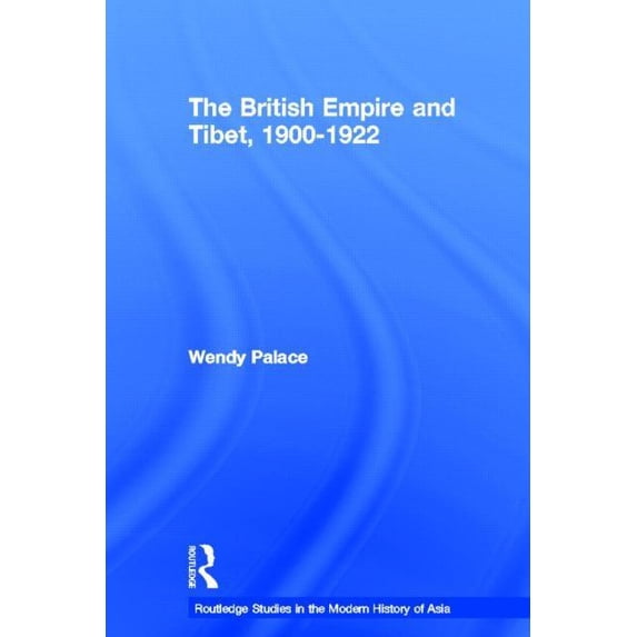 Routledge Studies in the Modern History The British Empire and Tibet 1900-1922, (Hardcover)