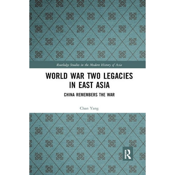 Routledge Studies in the Modern History World War Two Legacies in East Asia: China Remembers the War, (Paperback)