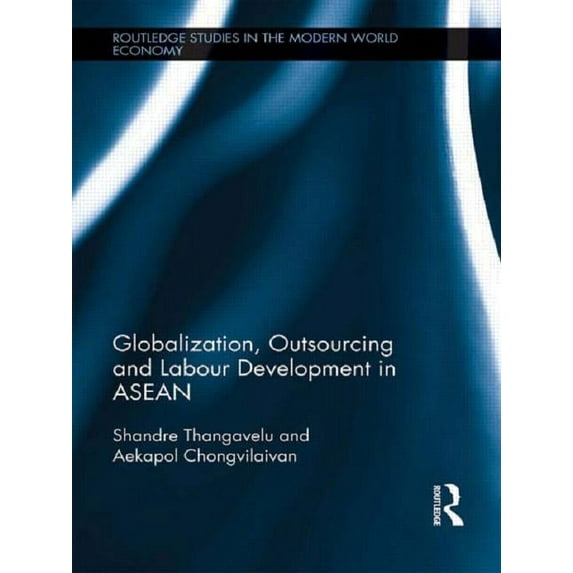 Routledge Studies in the Modern World Ec Globalization, Outsourcing and Labour Development in ASEAN, (Paperback)
