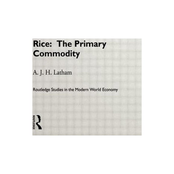 Routledge Studies in the Modern World Ec Rice: The Primary Commodity, (Hardcover)
