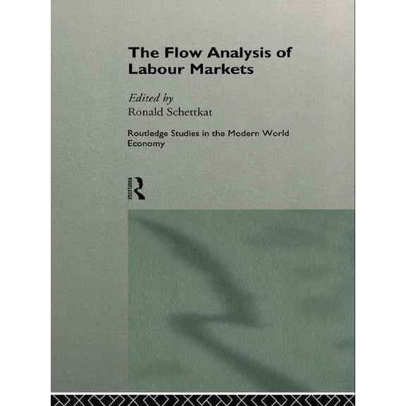 Routledge Studies in the Modern World Ec The Flow Analysis of Labour Markets, (Paperback)