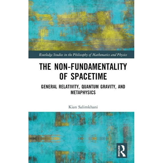 Routledge Studies in the Philosophy of M The Non-Fundamentality of Spacetime: General Relativity, Quantum Gravity, and Metaphysics, (Hardcover)