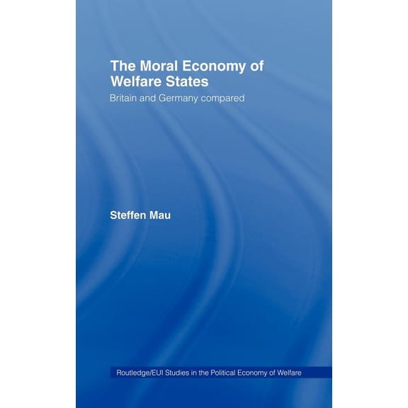 Routledge Studies in the Political Econo The Moral Economy of Welfare States: Britain and Germany Compared, (Hardcover)