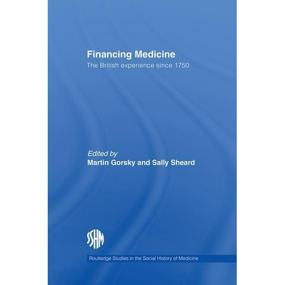 Routledge Studies in the Social History Financing Medicine: The British Experience Since 1750, (Paperback)