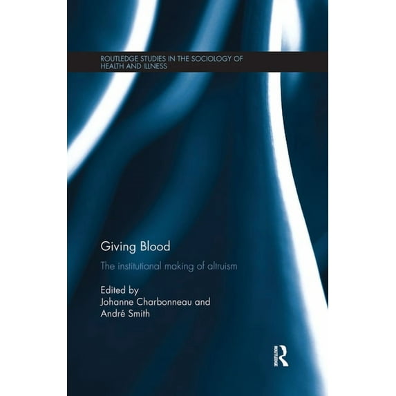 Routledge Studies in the Sociology of He Giving Blood: The Institutional Making of Altruism, (Paperback)