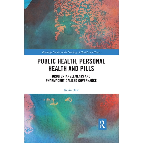 Routledge Studies in the Sociology of He Public Health, Personal Health and Pills: Drug Entanglements and Pharmaceuticalised Governance, (Paperback)