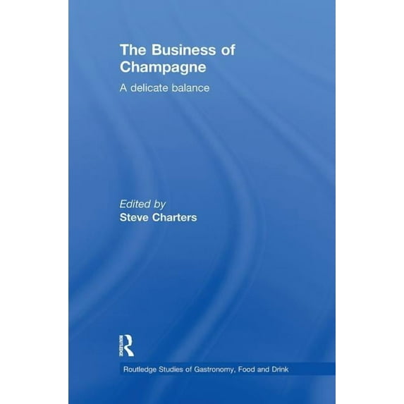 Routledge Studies of Gastronomy, Food an The Business of Champagne: A Delicate Balance, (Paperback)