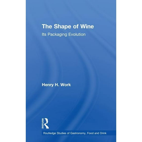 Routledge Studies of Gastronomy, Food an The Shape of Wine: Its Packaging Evolution, (Hardcover)