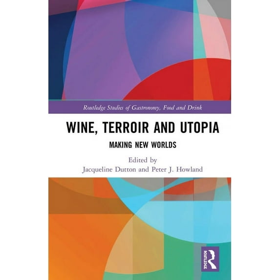 Routledge Studies of Gastronomy, Food an Wine, Terroir and Utopia: Making New Worlds, (Hardcover)