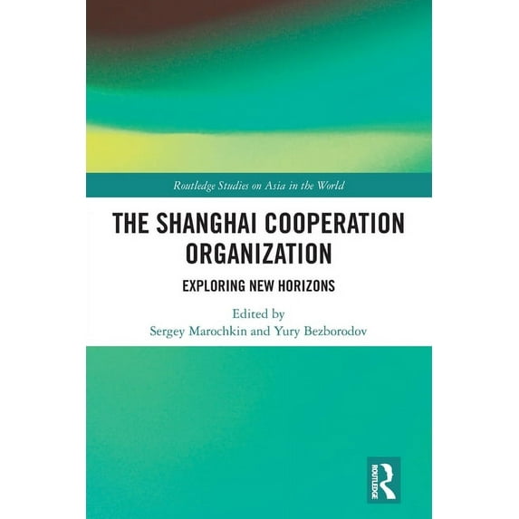 Routledge Studies on Asia in the World The Shanghai Cooperation Organization: Exploring New Horizons, (Paperback)